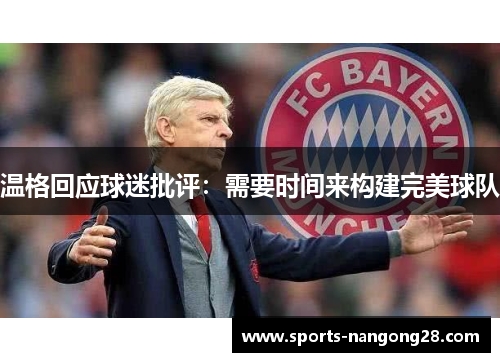 温格回应球迷批评：需要时间来构建完美球队