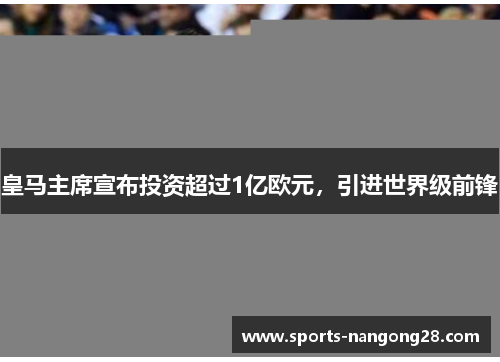 皇马主席宣布投资超过1亿欧元，引进世界级前锋