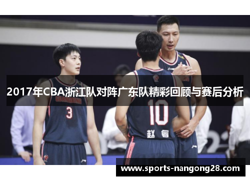 2017年CBA浙江队对阵广东队精彩回顾与赛后分析
