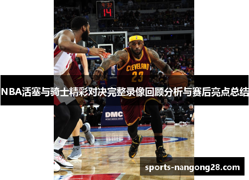 NBA活塞与骑士精彩对决完整录像回顾分析与赛后亮点总结