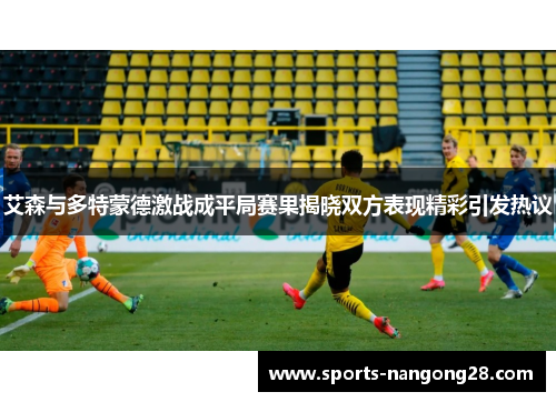艾森与多特蒙德激战成平局赛果揭晓双方表现精彩引发热议